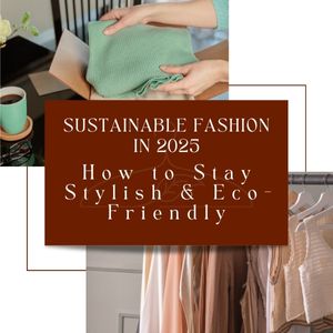 Sustainable Fashion in 2025: How to Stay Stylish & Eco-Friendly