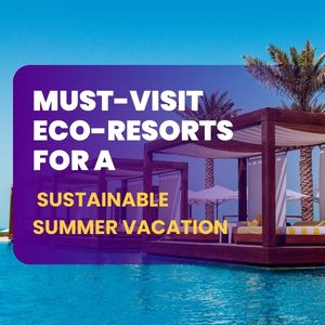 Must-Visit Eco-Resorts for a Sustainable Summer Vacation