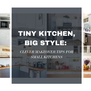 Tiny Kitchen, Big Style: Clever Makeover Tips for Small Kitchens