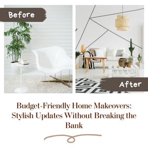 Budget-Friendly Home Makeovers: Stylish Updates Without Breaking the Bank