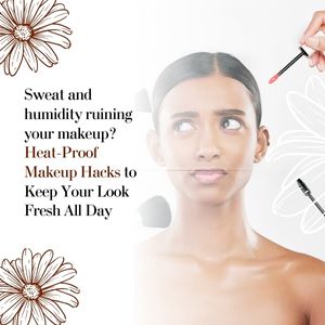 Sweat and humidity ruining your makeup?  –  Heat-Proof Makeup Hacks to Keep Your Look Fresh All Day