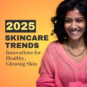 2025 Skincare Trends: Innovations for Healthy, Glowing Skin